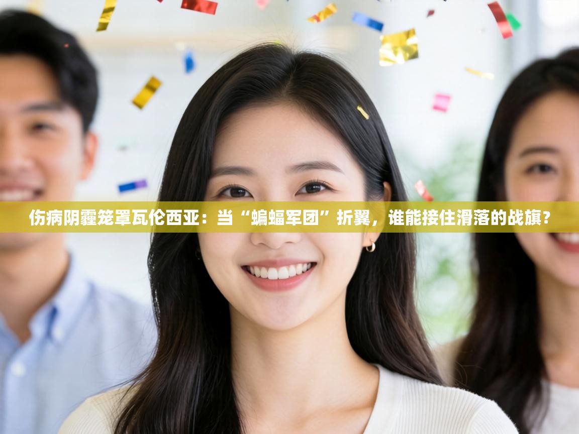 伤病阴霾笼罩瓦伦西亚：当“蝙蝠军团”折翼，谁能接住滑落的战旗？  第2张